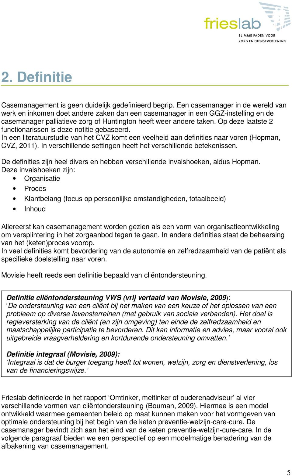 Op deze laatste 2 functionarissen is deze notitie gebaseerd. In een literatuurstudie van het CVZ komt een veelheid aan definities naar voren (Hopman, CVZ, 2011).