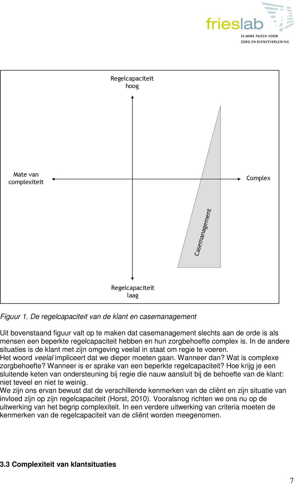 complex is. In de andere situaties is de klant met zijn omgeving veelal in staat om regie te voeren. Het woord veelal impliceert dat we dieper moeten gaan. Wanneer dan? Wat is complexe zorgbehoefte?