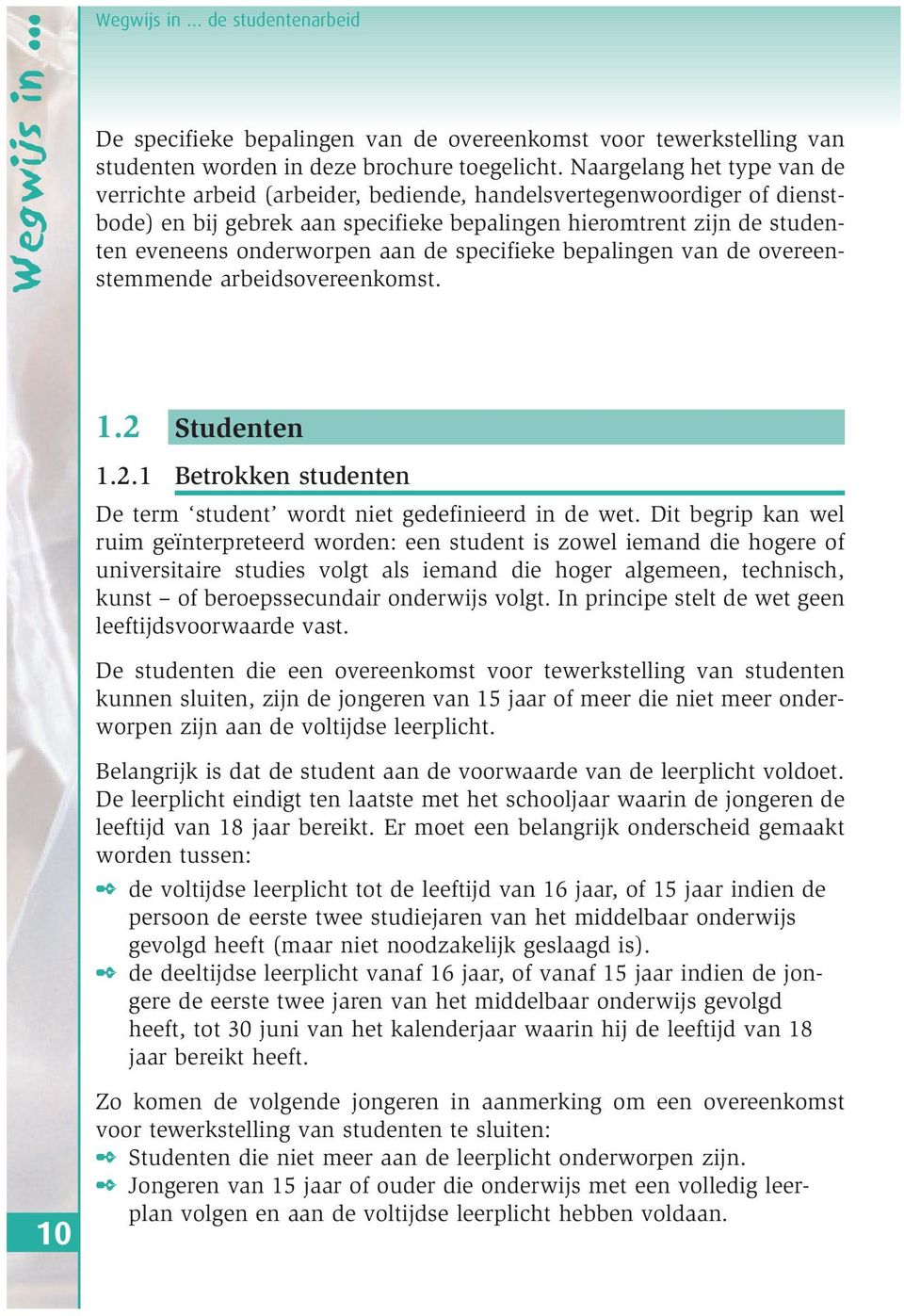 de specifieke bepalingen van de overeenstemmende arbeidsovereenkomst. 1.2 Studenten 1.2.1 Betrokken studenten De term student wordt niet gedefinieerd in de wet.