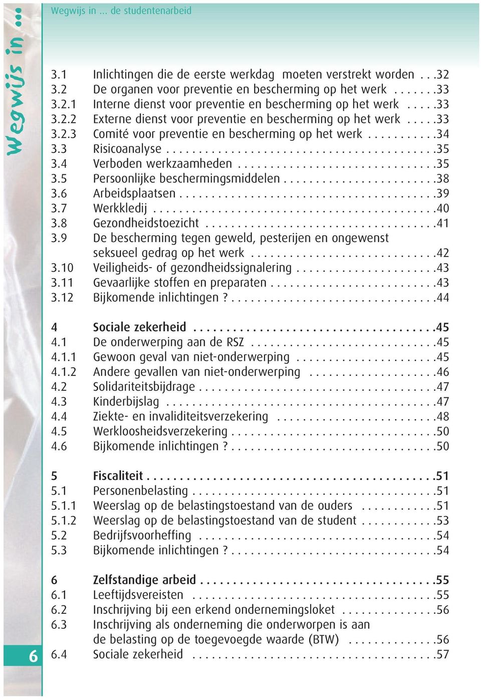 4 Verboden werkzaamheden...............................35 3.5 Persoonlijke beschermingsmiddelen........................38 3.6 Arbeidsplaatsen........................................39 3.7 Werkkledij.