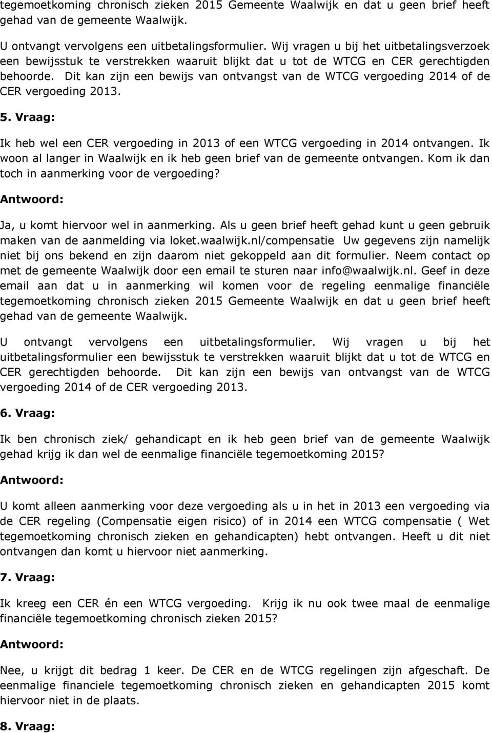 Dit kan zijn een bewijs van ontvangst van de WTCG vergoeding 2014 of de CER vergoeding 2013. 5. Vraag: Ik heb wel een CER vergoeding in 2013 of een WTCG vergoeding in 2014 ontvangen.