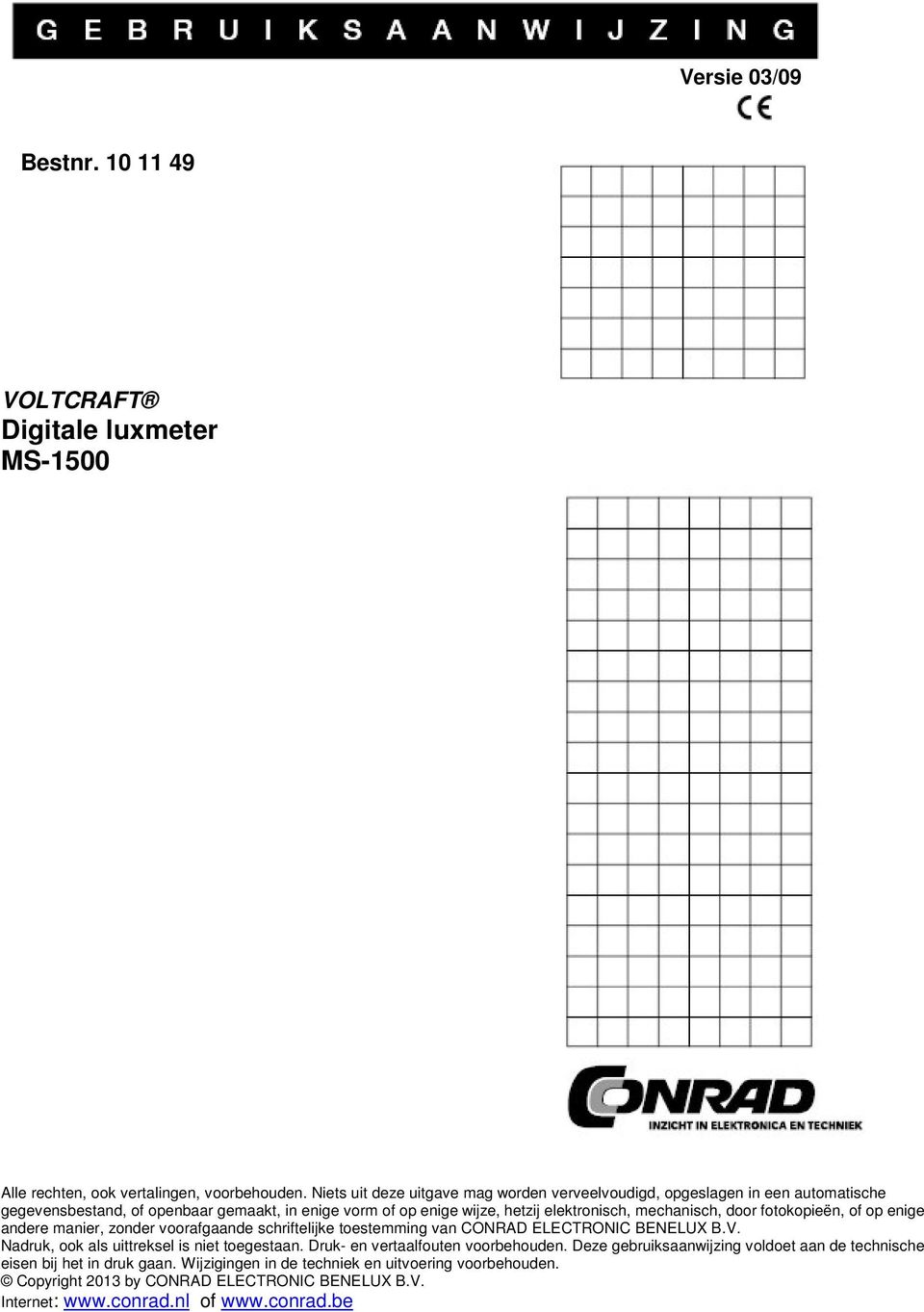 mechanisch, door fotokopieën, of op enige andere manier, zonder voorafgaande schriftelijke toestemming van CONRAD ELECTRONIC BENELUX B.V.