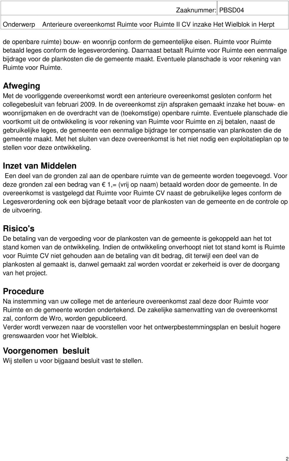 Afweging Met de voorliggende overeenkomst wordt een anterieure overeenkomst gesloten conform het collegebesluit van februari 2009.