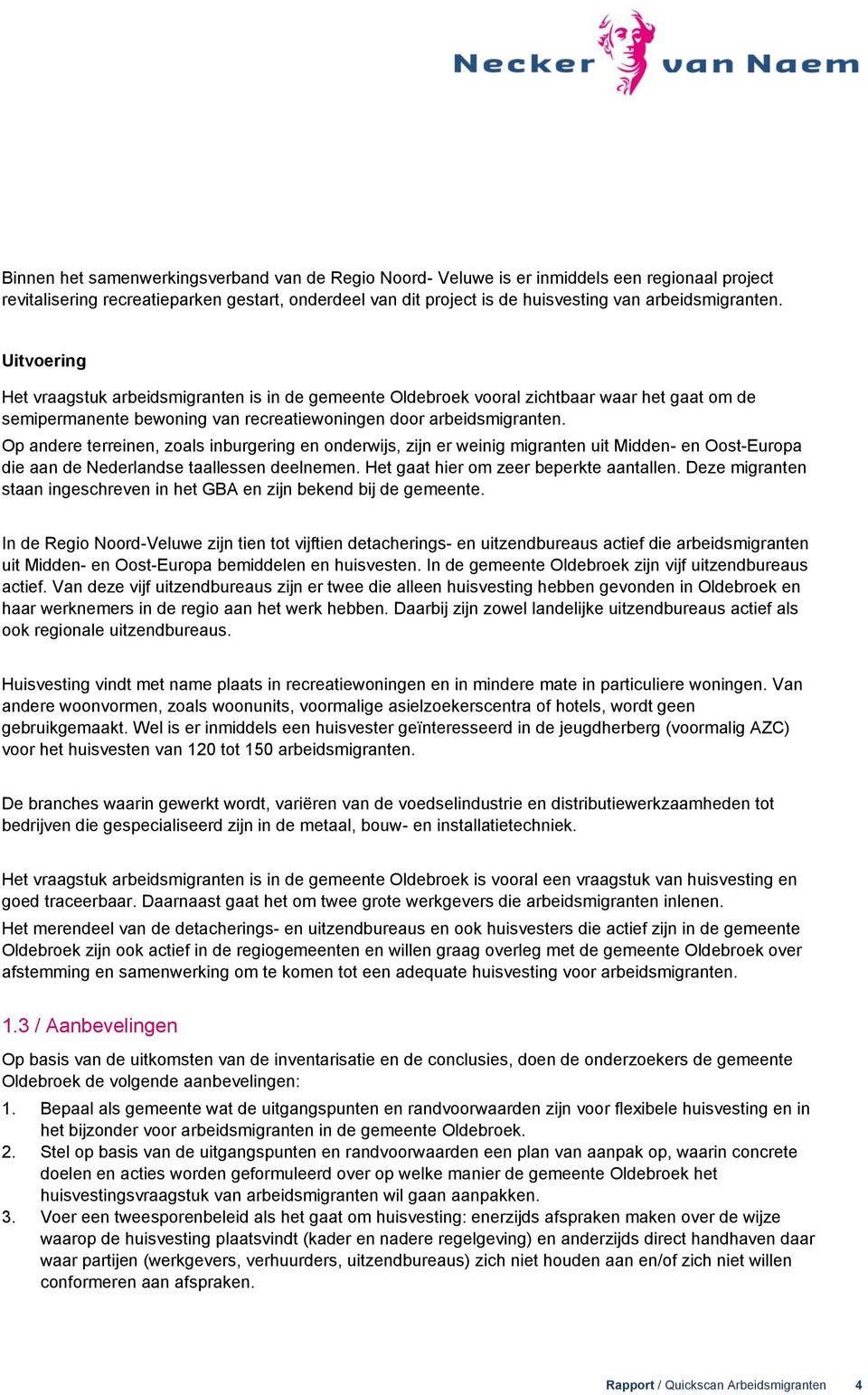 Op andere terreinen, zoals inburgering en onderwijs, zijn er weinig migranten uit Midden- en Oost-Europa die aan de Nederlandse taallessen deelnemen. Het gaat hier om zeer beperkte aantallen.