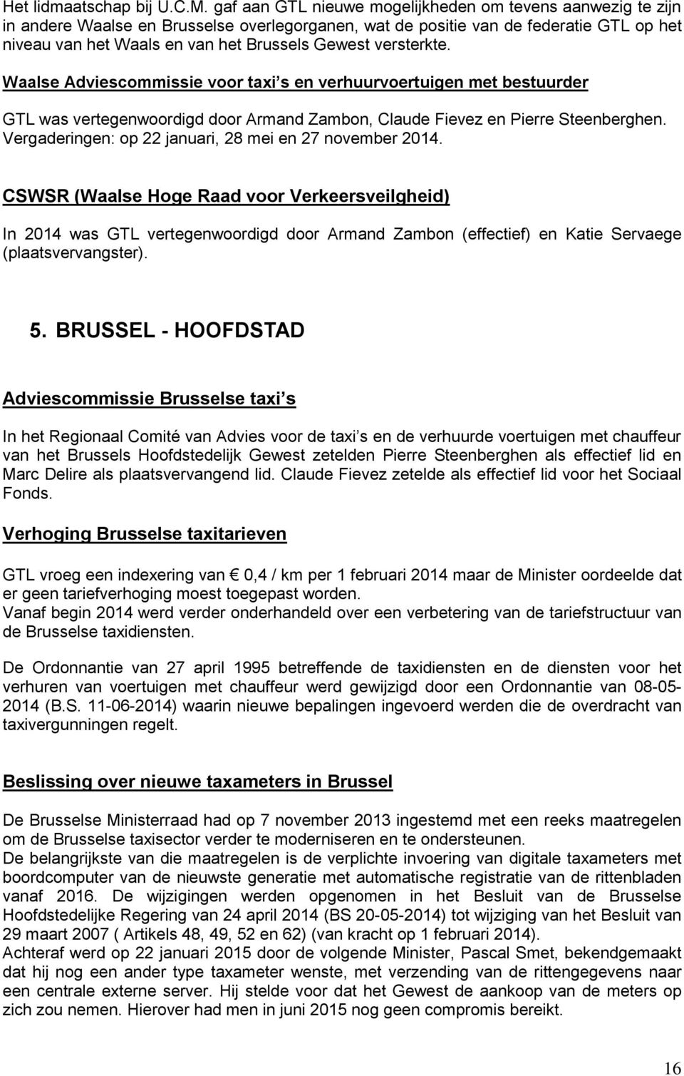 versterkte. Waalse Adviescommissie voor taxi s en verhuurvoertuigen met bestuurder GTL was vertegenwoordigd door Armand Zambon, Claude Fievez en Pierre Steenberghen.