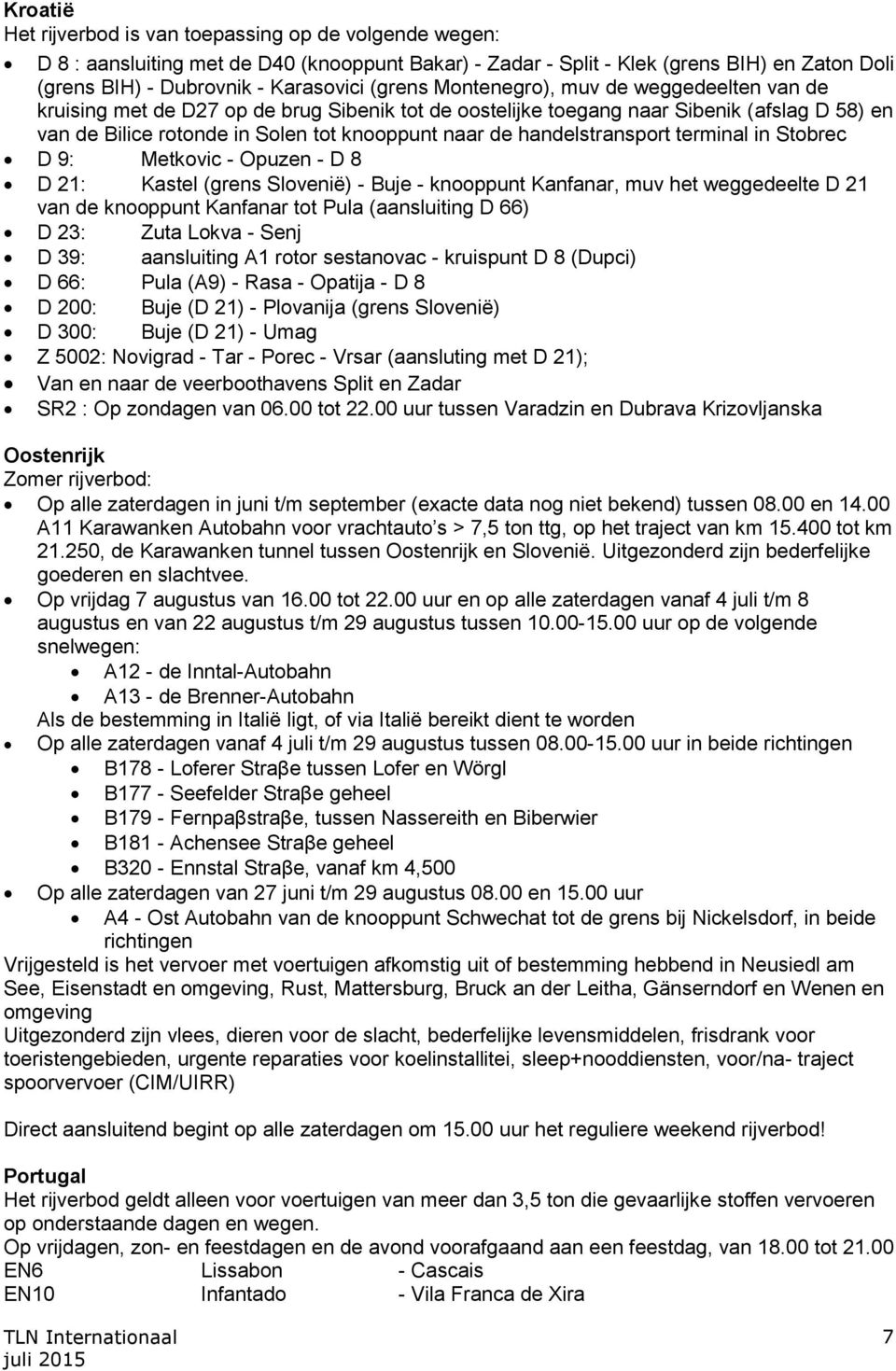 handelstransport terminal in Stobrec D 9: Metkovic - Opuzen - D 8 D 21: Kastel (grens Slovenië) - Buje - knooppunt Kanfanar, muv het weggedeelte D 21 van de knooppunt Kanfanar tot Pula (aansluiting D