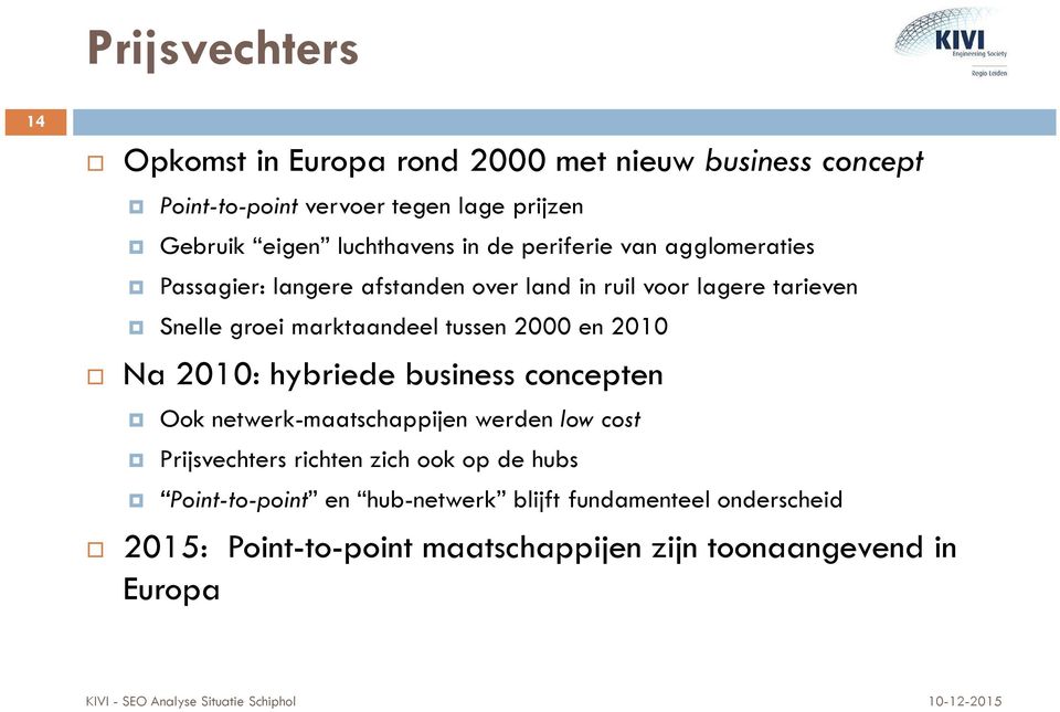 marktaandeel tussen 2000 en 2010 Na 2010: hybriede business concepten Ook netwerk-maatschappijen werden low cost Prijsvechters