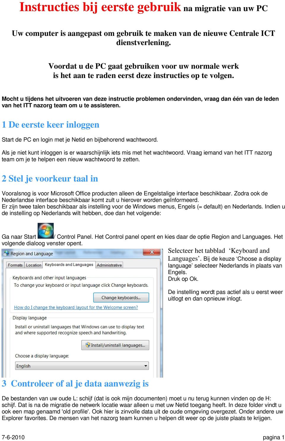 Mocht u tijdens het uitvoeren van deze instructie problemen ondervinden, vraag dan één van de leden van het ITT nazorg team om u te assisteren.