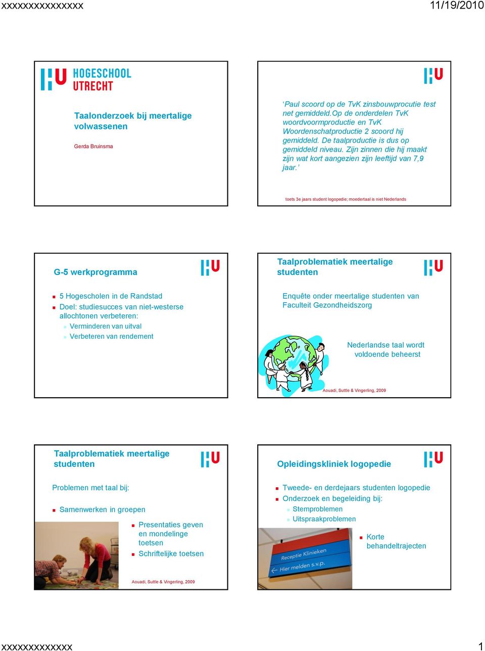 Zijn zinnen die hij maakt zijn wat kort aangezien zijn leeftijd van 7,9 jaar.