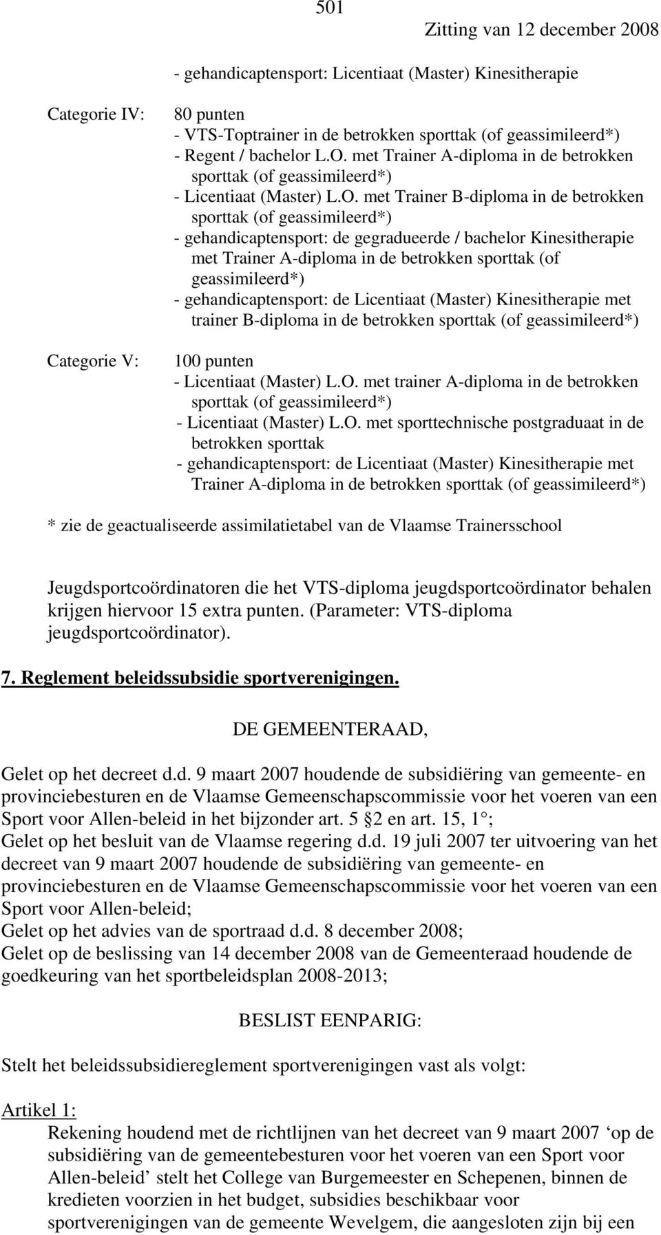 met Trainer B-diploma in de betrokken sporttak (of geassimileerd*) - gehandicaptensport: de gegradueerde / bachelor Kinesitherapie met Trainer A-diploma in de betrokken sporttak (of geassimileerd*) -