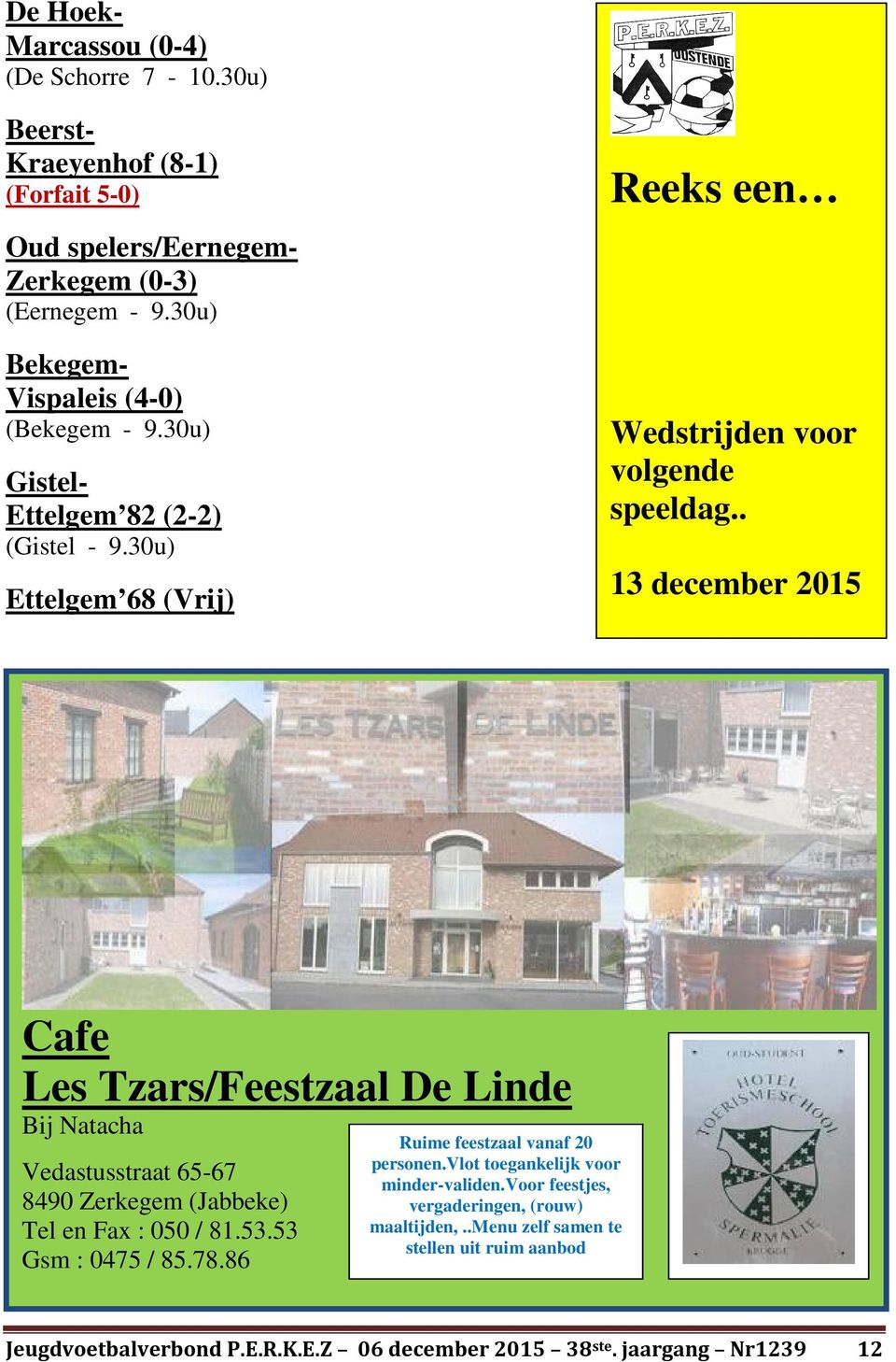 . 13 december 2015 Cafe Les Tzars/Feestzaal De Linde Bij Natacha Vedastusstraat 65-67 8490 Zerkegem (Jabbeke) Tel en Fax : 050 / 81.53.53 Gsm : 0475 / 85.78.