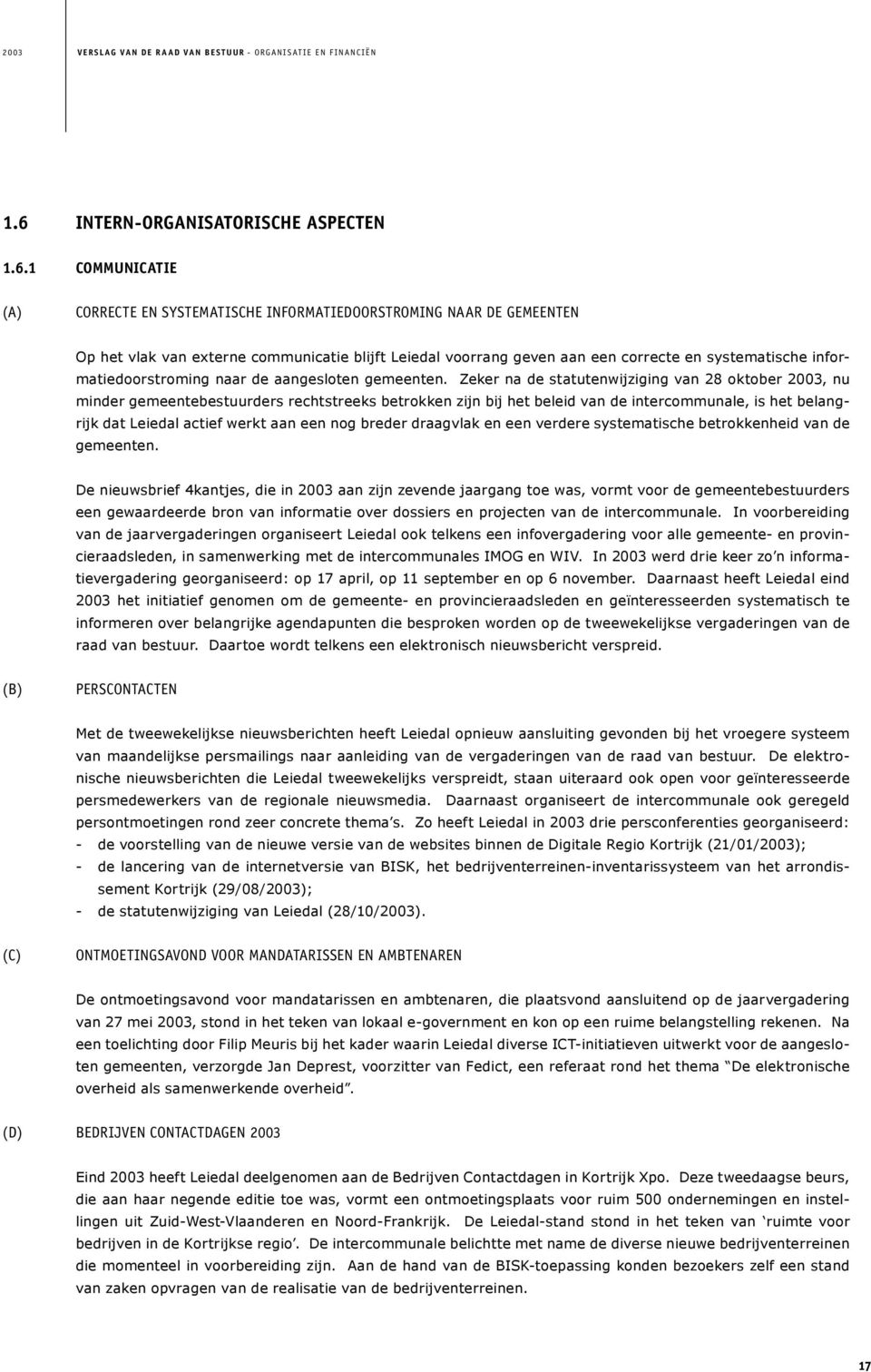 1 COMMUNICATIE (A) CORRECTE EN SYSTEMATISCHE INFORMATIEDOORSTROMING NAAR DE GEMEENTEN Op het vlak van externe communicatie blijft Leiedal voorrang geven aan een correcte en systematische