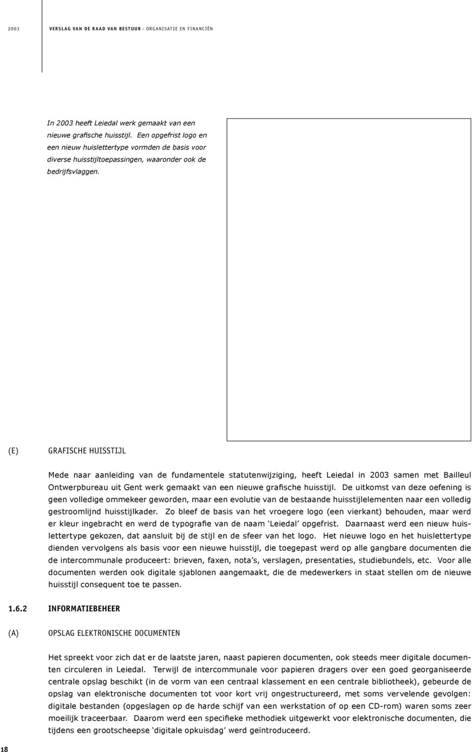 (E) GRAFISCHE HUISSTIJL Mede naar aanleiding van de fundamentele statutenwijziging, heeft Leiedal in 2003 samen met Bailleul Ontwerpbureau uit Gent werk gemaakt van een nieuwe grafische huisstijl.