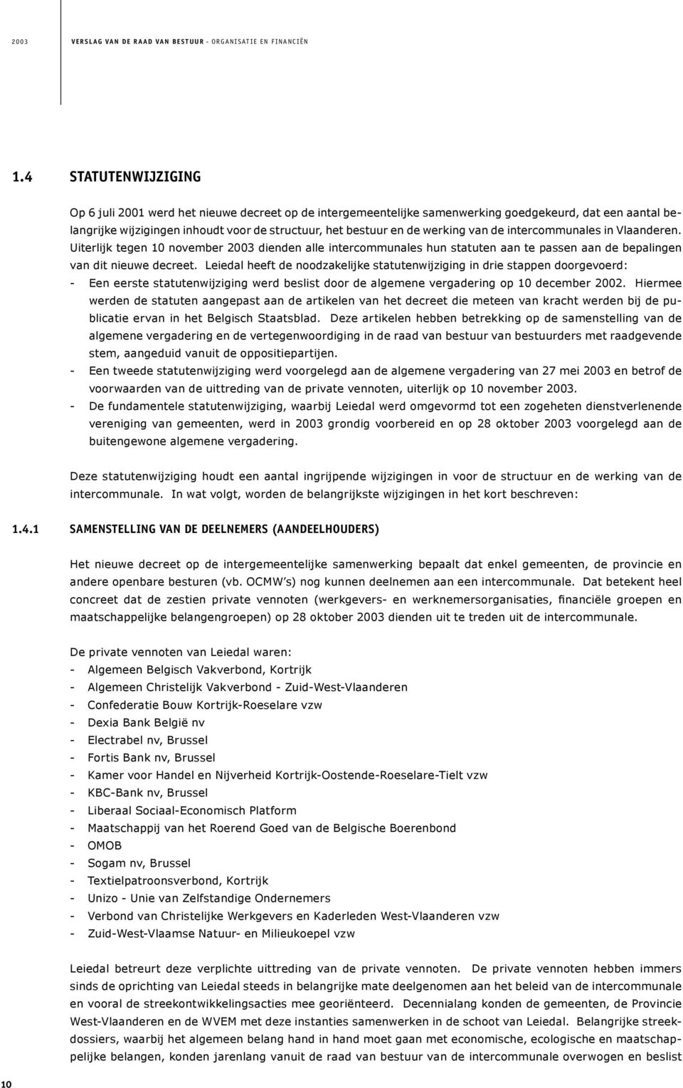 werking van de intercommunales in Vlaanderen. Uiterlijk tegen 10 november 2003 dienden alle intercommunales hun statuten aan te passen aan de bepalingen van dit nieuwe decreet.