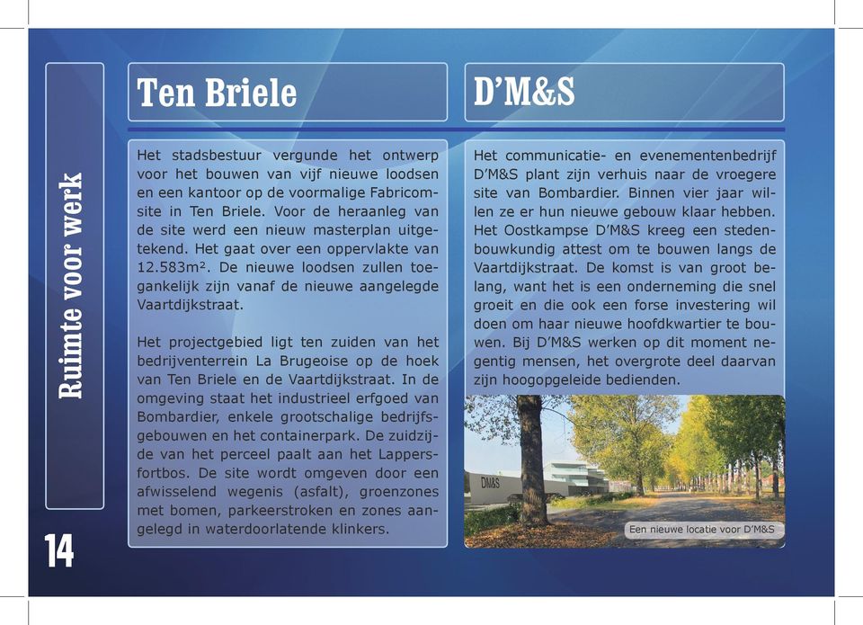 Het projectgebied ligt ten zuiden van het bedrijventerrein La Brugeoise op de hoek van Ten Briele en de Vaartdijkstraat.