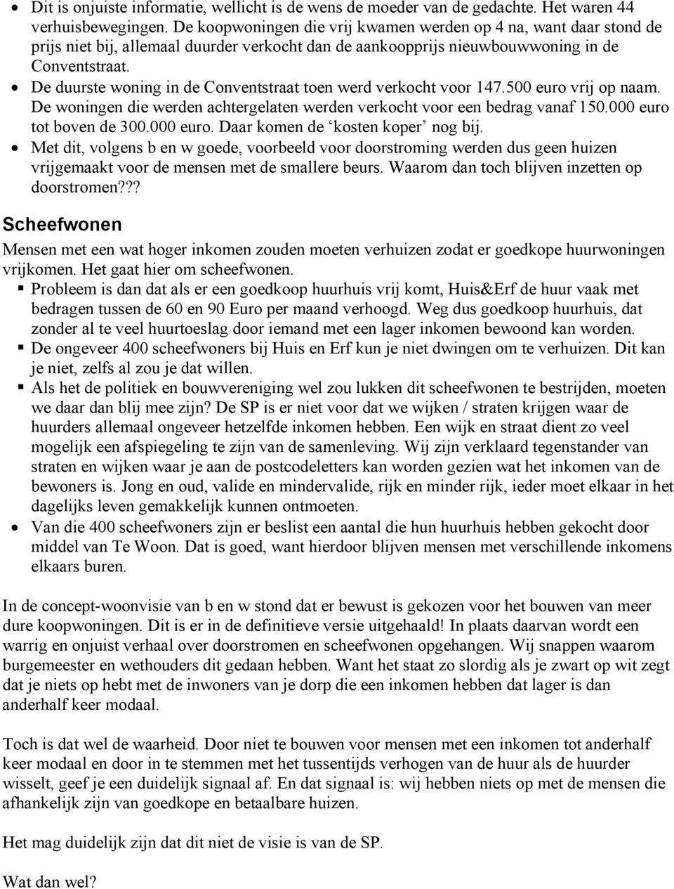 De duurste woning in de Conventstraat toen werd verkocht voor 147.500 euro vrij op naam. De woningen die werden achtergelaten werden verkocht voor een bedrag vanaf 150.000 euro tot boven de 300.