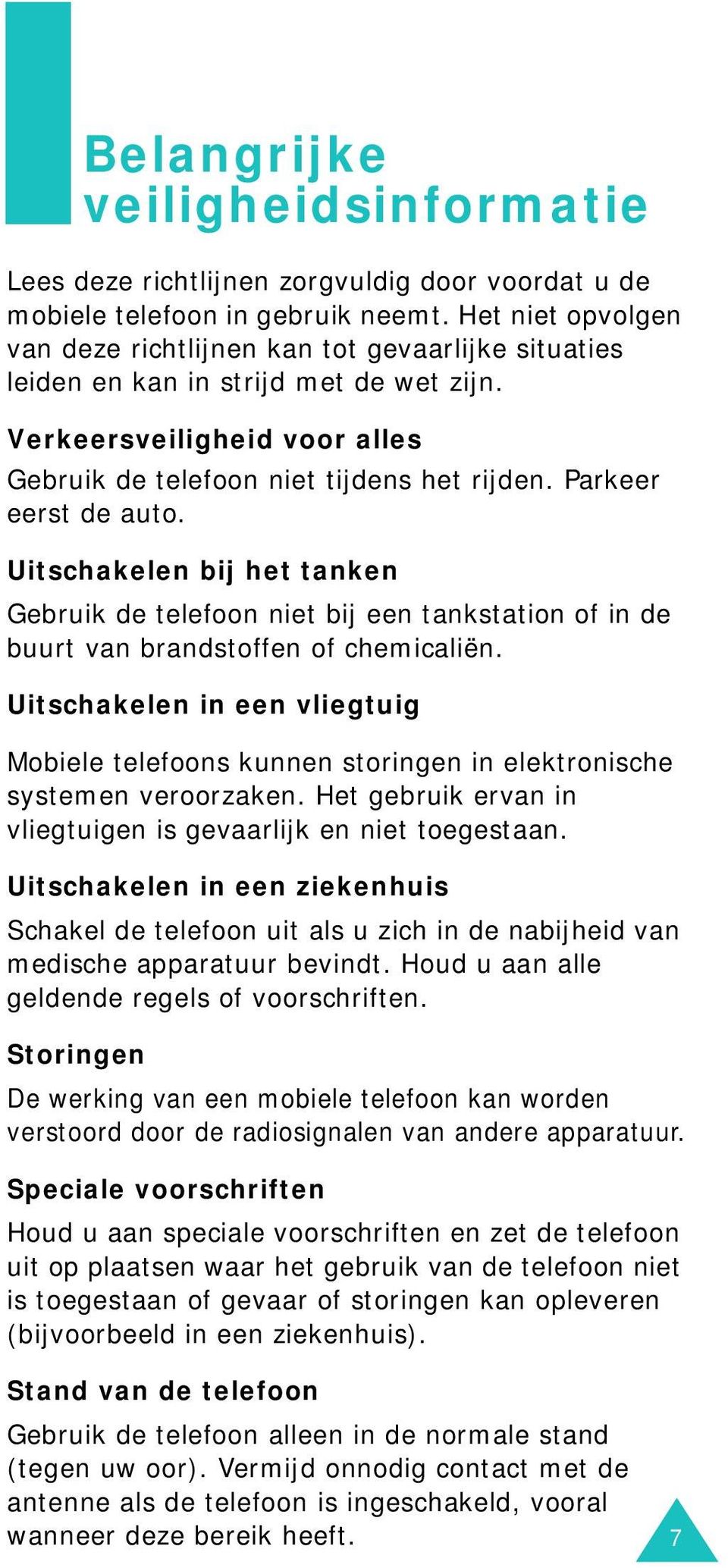 Parkeer eerst de auto. Uitschakelen bij het tanken Gebruik de telefoon niet bij een tankstation of in de buurt van brandstoffen of chemicaliën.