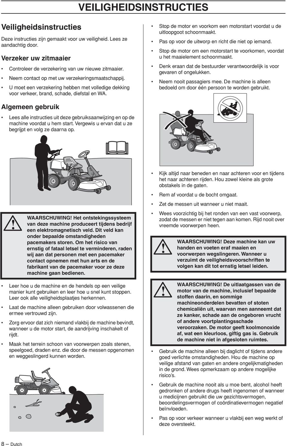 Stop de motor en voorkom een motorstart voordat u de uitloopgoot schoonmaakt. Pas op voor de uitworp en richt die niet op iemand.