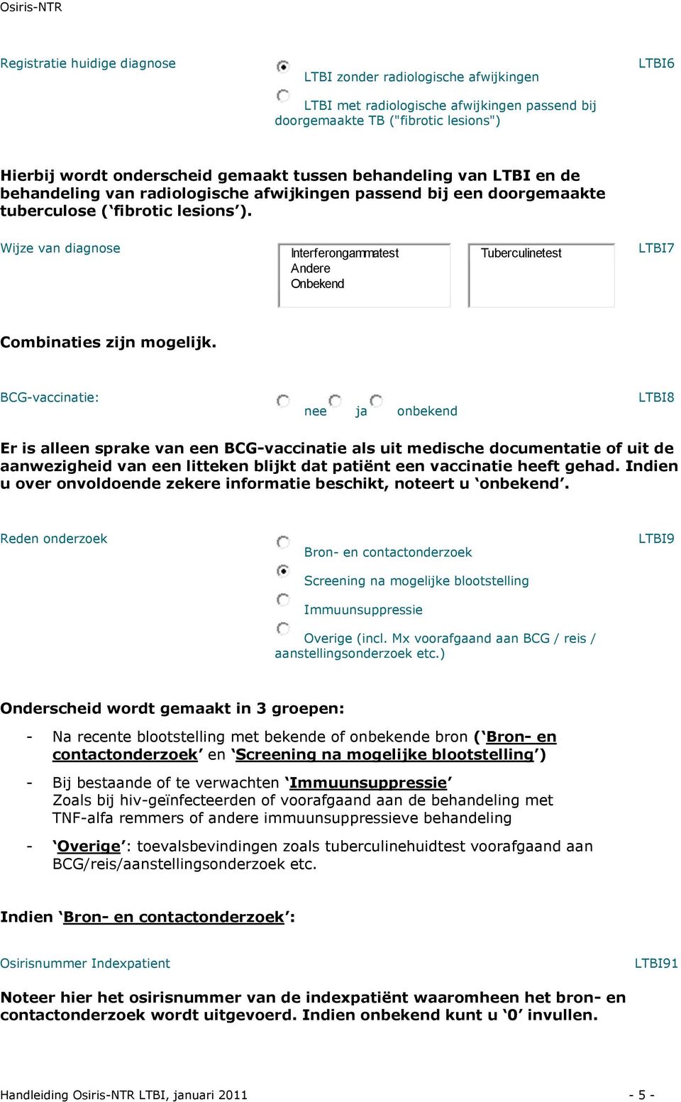 Wijze van diagnose Interferongammatest Andere Onbekend Tuberculinetest LTBI7 Combinaties zijn mogelijk.