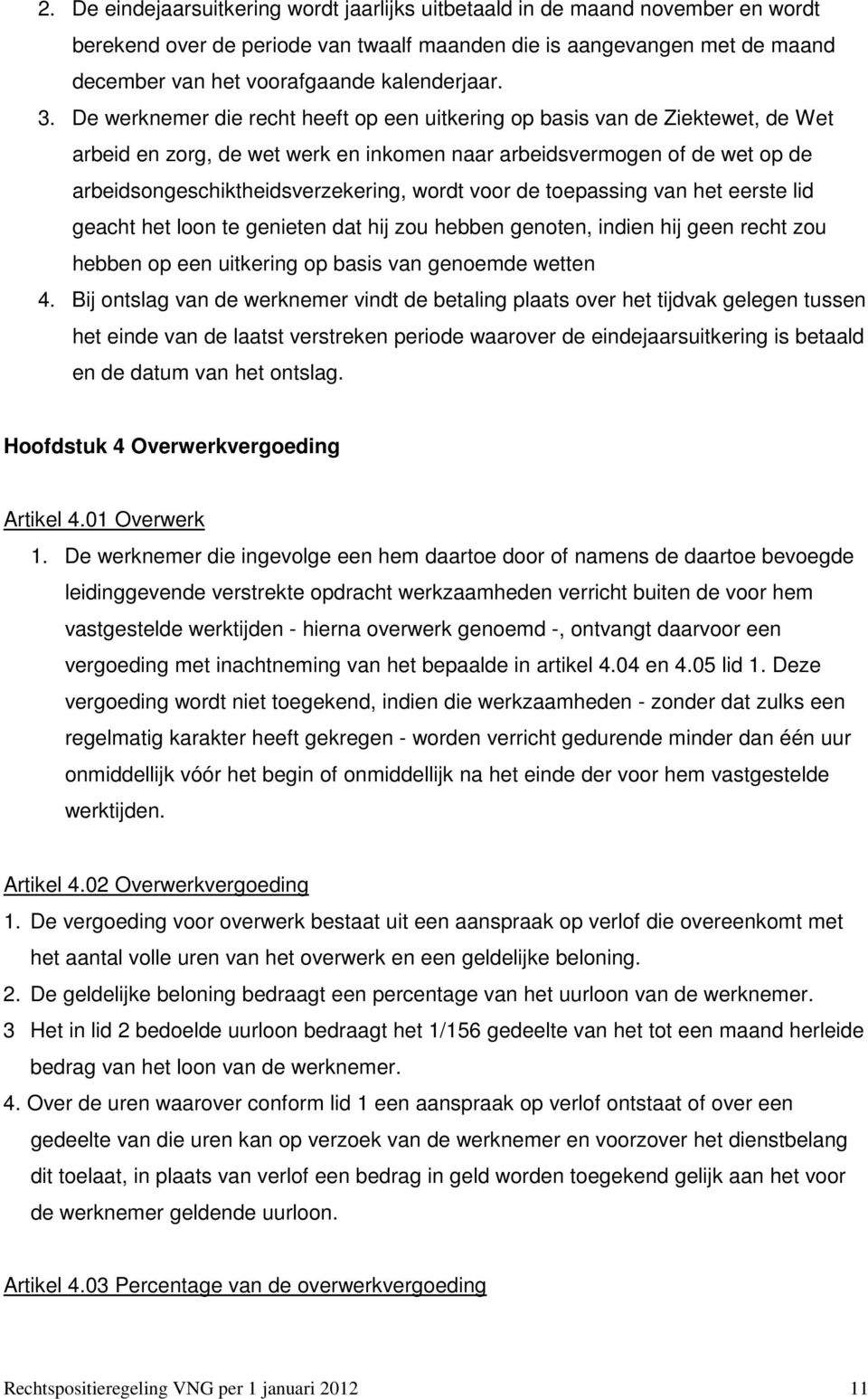 De werknemer die recht heeft op een uitkering op basis van de Ziektewet, de Wet arbeid en zorg, de wet werk en inkomen naar arbeidsvermogen of de wet op de arbeidsongeschiktheidsverzekering, wordt