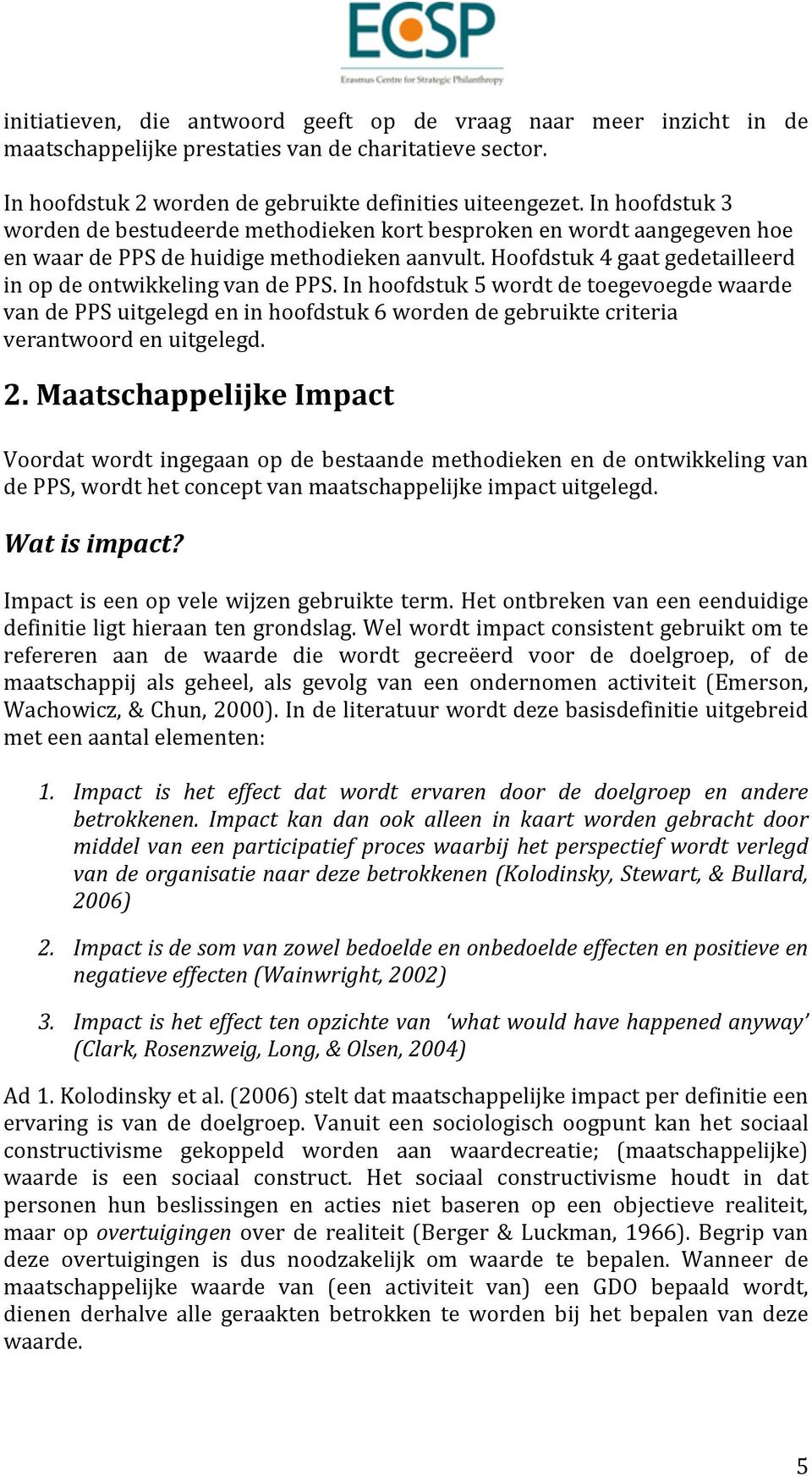 In hoofdstuk 5 wordt de toegevoegde waarde van de PPS uitgelegd en in hoofdstuk 6 worden de gebruikte criteria verantwoord en uitgelegd. 2.