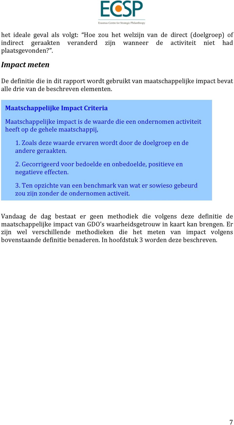 Maatschappelijke Impact Criteria Maatschappelijke impact is de waarde die een ondernomen activiteit heeft op de gehele maatschappij, 1.