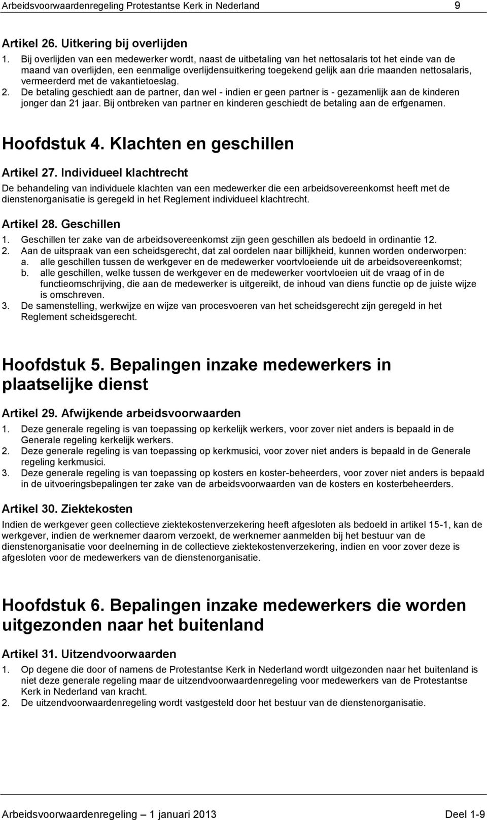 nettosalaris, vermeerderd met de vakantietoeslag. 2. De betaling geschiedt aan de partner, dan wel - indien er geen partner is - gezamenlijk aan de kinderen jonger dan 21 jaar.