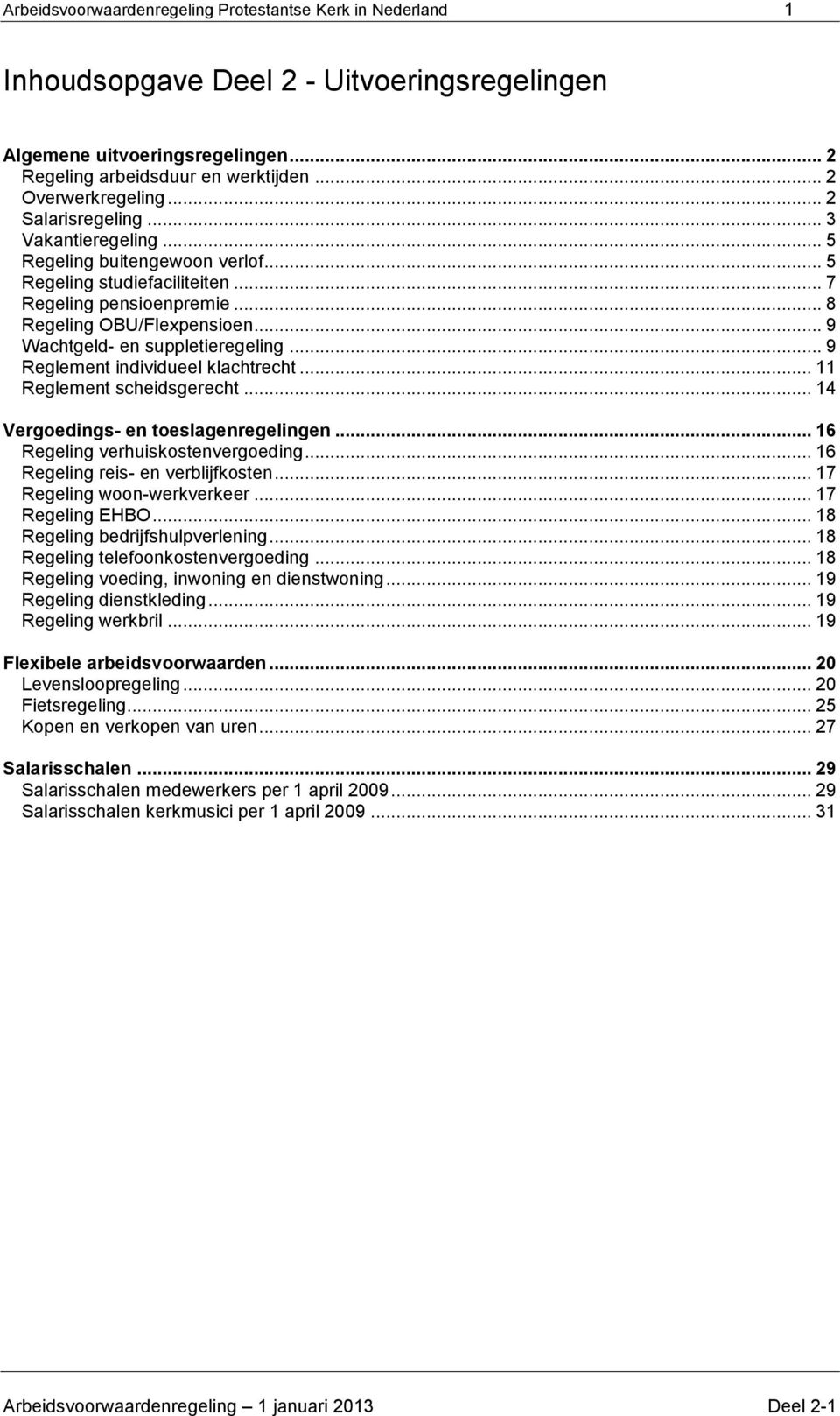 .. 9 Wachtgeld- en suppletieregeling... 9 Reglement individueel klachtrecht... 11 Reglement scheidsgerecht... 14 Vergoedings- en toeslagenregelingen... 16 Regeling verhuiskostenvergoeding.