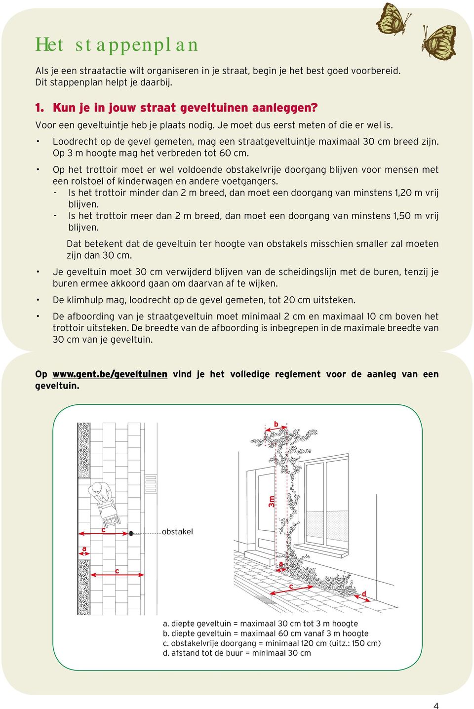 Op 3 m hgte mag het verbreden tt 60 cm. Op het trttir met er wel vldende bstakelvrije drgang blijven vr mensen met een rlstel f kinderwagen en andere vetgangers.