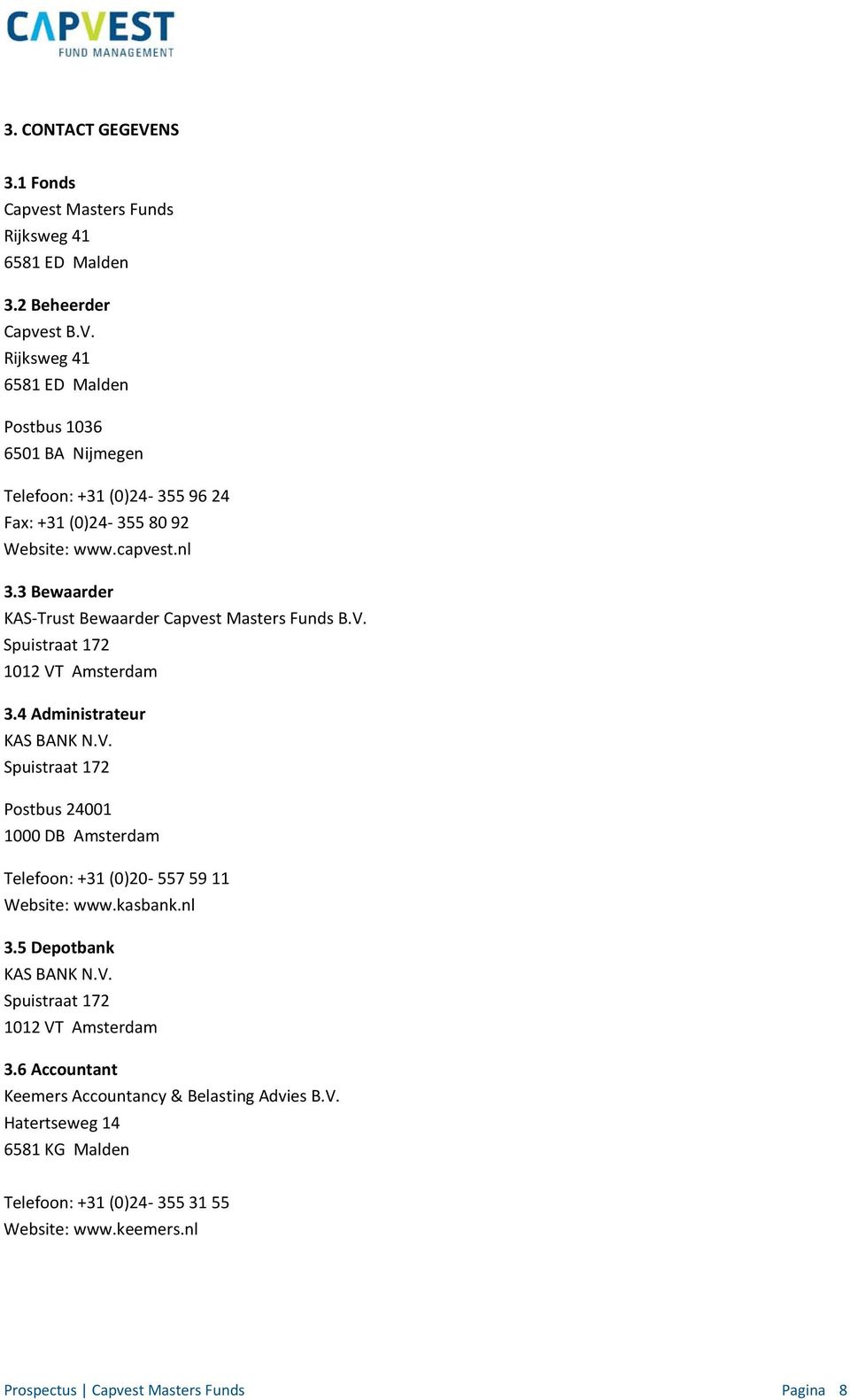 kasbank.nl 3.5 Depotbank KAS BANK N.V. Spuistraat 172 1012 VT Amsterdam 3.6 Accountant Keemers Accountancy & Belasting Advies B.V. Hatertseweg 14 6581 KG Malden Telefoon: +31 (0)24-355 31 55 Website: www.