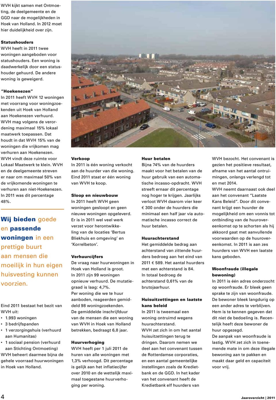 Hoekenezen In 2011 heeft WVH 12 woningen met voorrang voor woningzoekenden uit Hoek van Holland aan Hoekenezen verhuurd. WVH mag volgens de verordening maximaal 15% lokaal maatwerk toepassen.