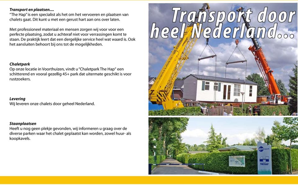 De praktijk leert dat een dergelijke service heel wat waard is. Ook het aansluiten behoort bij ons tot de mogelijkheden. Tra nspor t door heel Nederland.