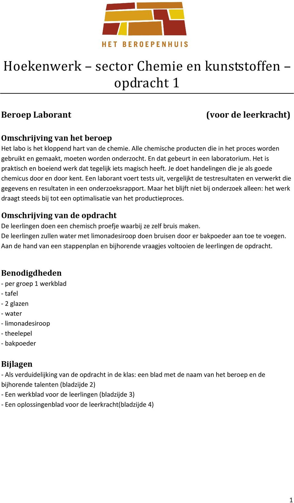 Je doet handelingen die je als goede chemicus door en door kent. Een laborant voert tests uit, vergelijkt de testresultaten en verwerkt die gegevens en resultaten in een onderzoeksrapport.