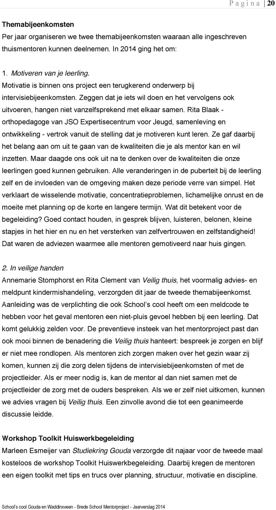 Rita Blaak - orthopedagoge van JSO Expertisecentrum voor Jeugd, samenleving en ontwikkeling - vertrok vanuit de stelling dat je motiveren kunt leren.