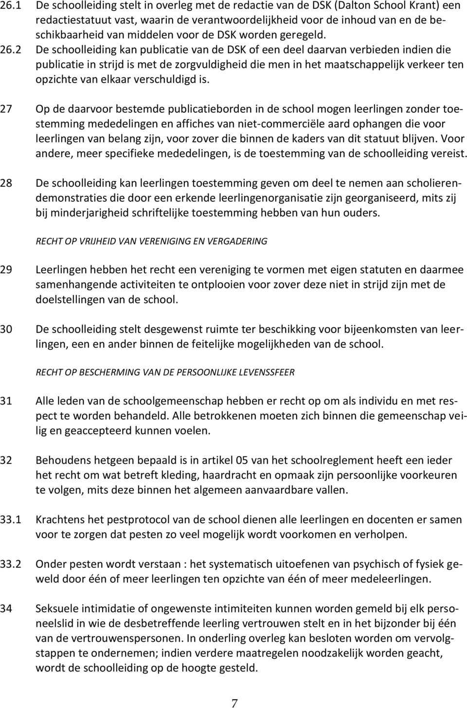 2 De schoolleiding kan publicatie van de DSK of een deel daarvan verbieden indien die publicatie in strijd is met de zorgvuldigheid die men in het maatschappelijk verkeer ten opzichte van elkaar