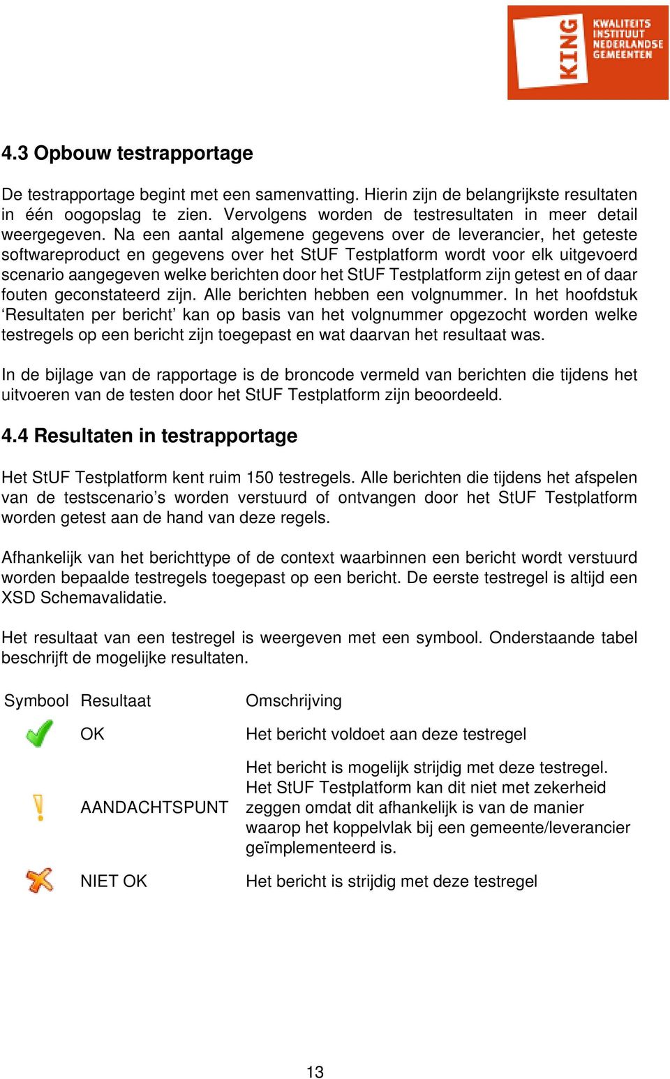 Na een aantal algemene gegevens over de leverancier, het geteste softwareproduct en gegevens over het StUF Testplatform wordt voor elk uitgevoerd scenario aangegeven welke berichten door het StUF