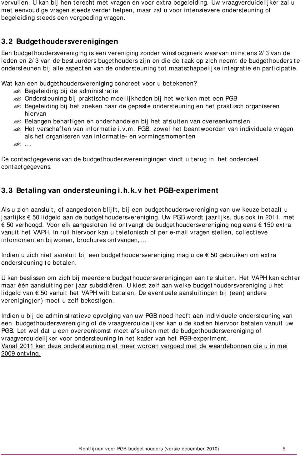 2 Budgethoudersverenigingen Een budgethoudersvereniging is een vereniging zonder winstoogmerk waarvan minstens 2/3 van de leden en 2/3 van de bestuurders bugethouders zijn en die de taak op zich