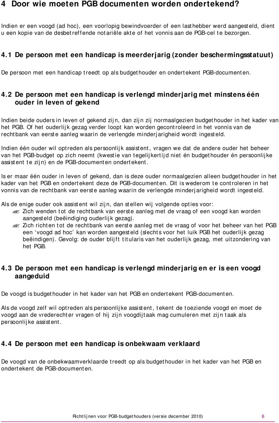 1 De persoon met een handicap is meerderjarig (zonder beschermingsstatuut) De persoon met een handicap treedt op als budgethouder en ondertekent PGB-documenten. 4.