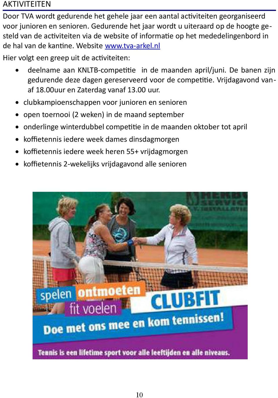 nl Hier volgt een greep uit de activiteiten: deelname aan KNLTB-competitie in de maanden april/juni. De banen zijn gedurende deze dagen gereserveerd voor de competitie. Vrijdagavond vanaf 18.