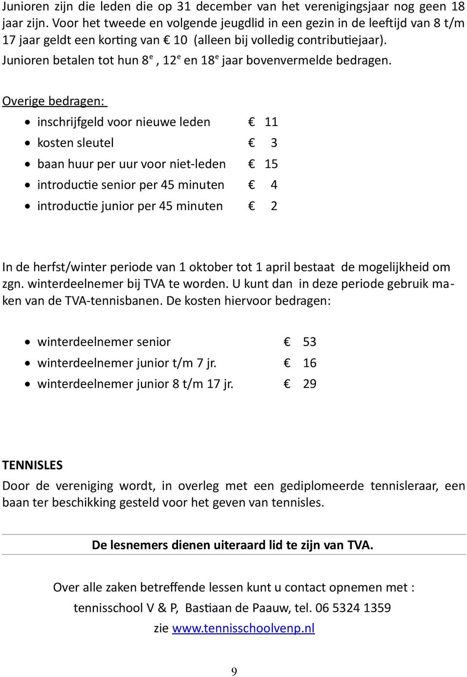 Junioren betalen tot hun 8 e, 12e en 18e jaar bovenvermelde bedragen.