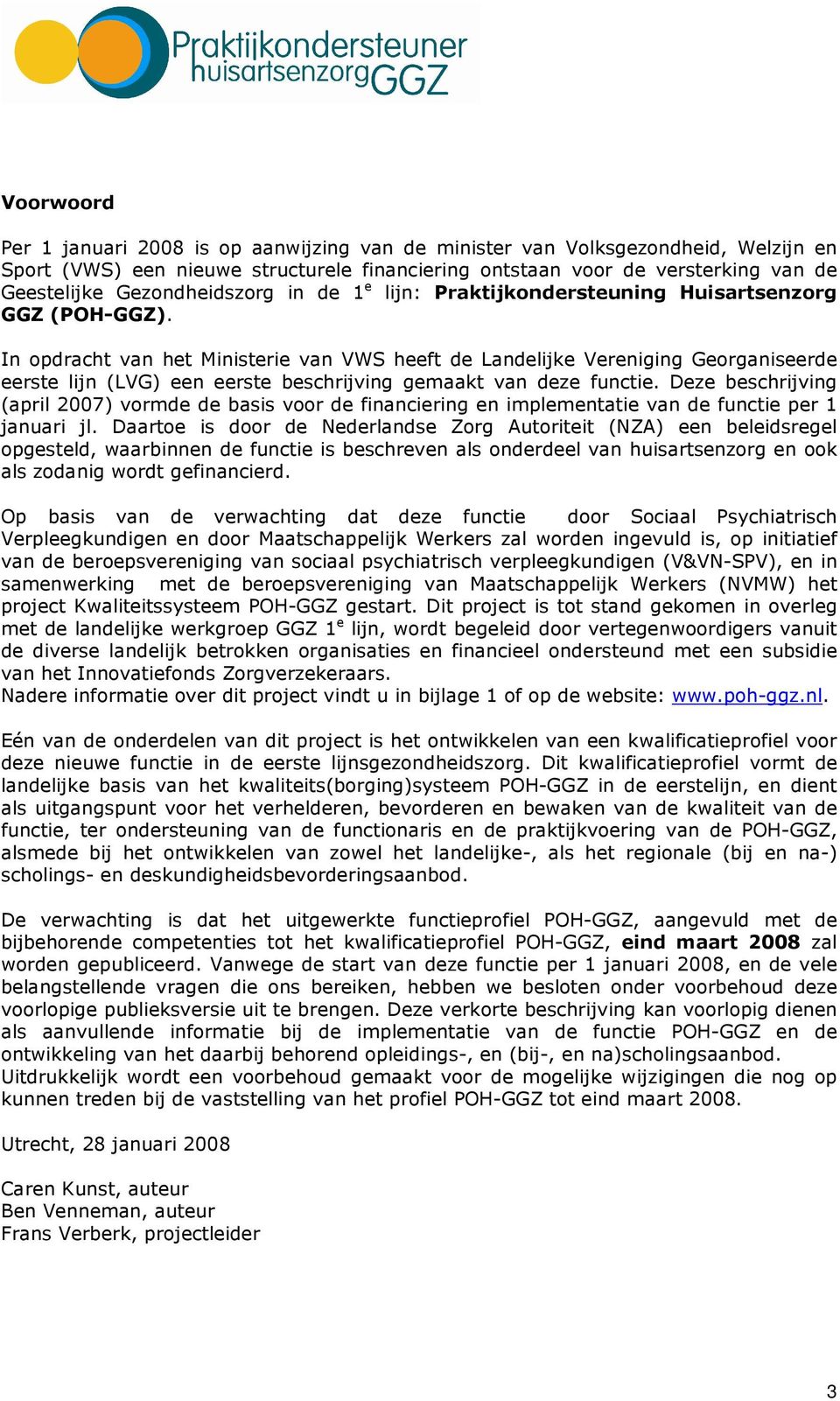 In opdracht van het Ministerie van VWS heeft de Landelijke Vereniging Georganiseerde eerste lijn (LVG) een eerste beschrijving gemaakt van deze functie.