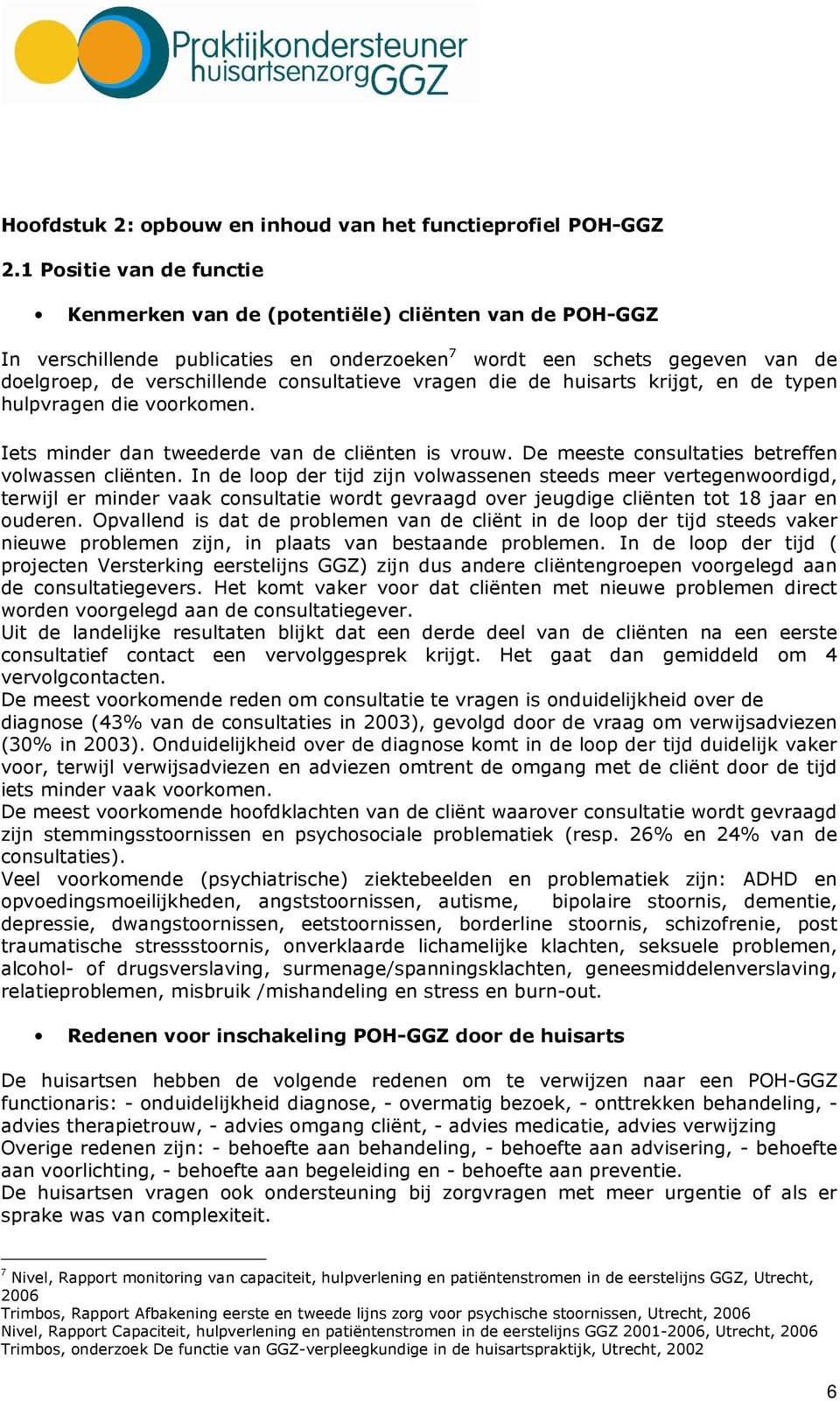 vragen die de huisarts krijgt, en de typen hulpvragen die voorkomen. Iets minder dan tweederde van de cliënten is vrouw. De meeste consultaties betreffen volwassen cliënten.