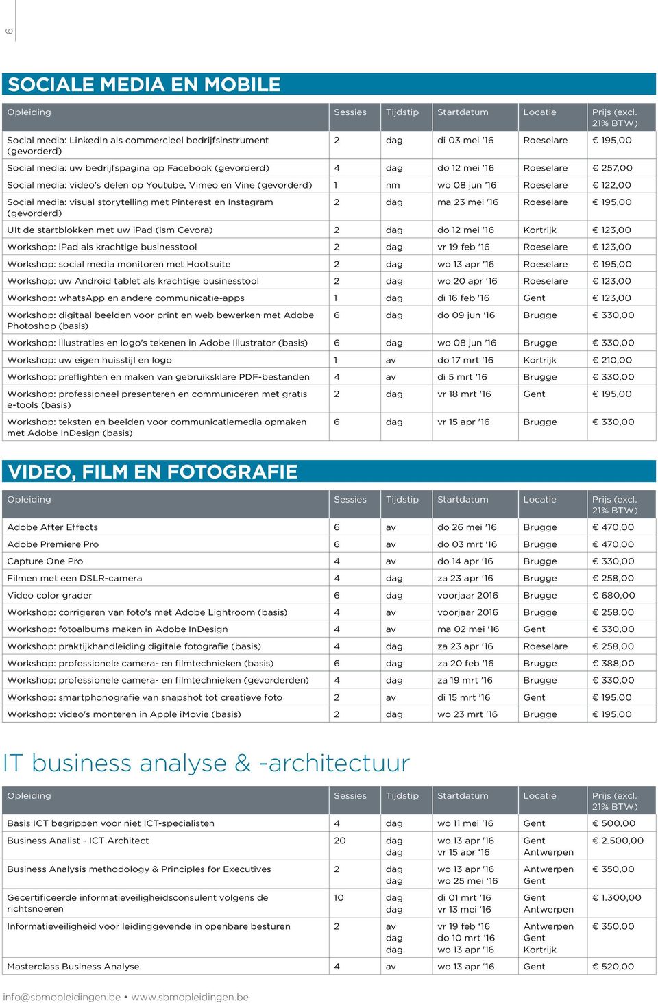 startblokken met uw ipad (ism Cevora) 2 do 12 mei '16 123,00 Workshop: ipad als krachtige businesstool 2 vr 19 feb '16 123,00 Workshop: social media monitoren met Hootsuite 2 wo 13 apr '16 195,00