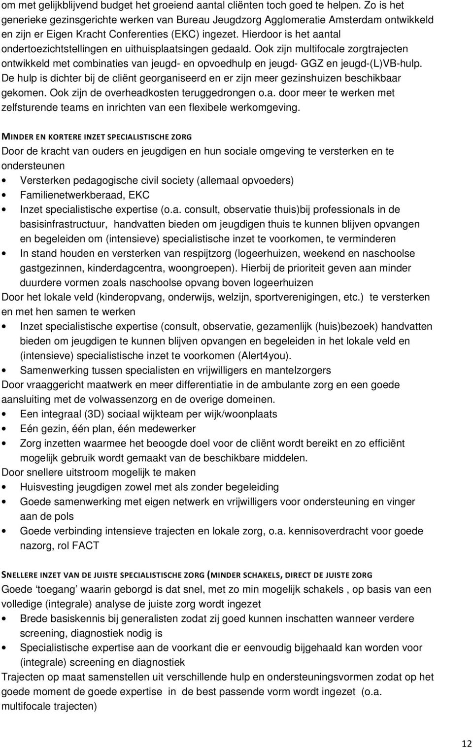 Hierdoor is het aantal ondertoezichtstellingen en uithuisplaatsingen gedaald. Ook zijn multifocale zorgtrajecten ontwikkeld met combinaties van jeugd- en opvoedhulp en jeugd- GGZ en jeugd-(l)vb-hulp.