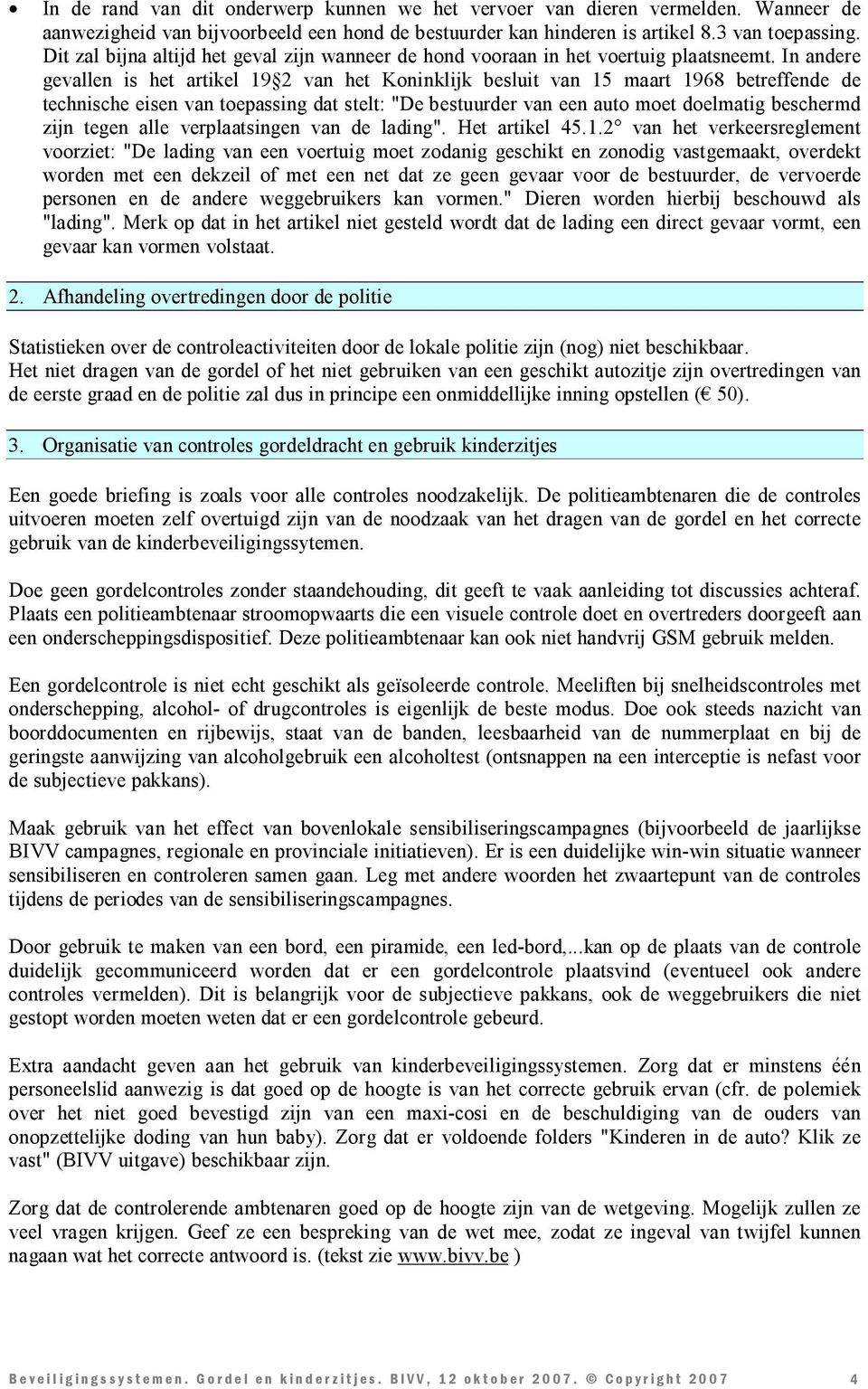 In andere gevallen is het artikel 19 2 van het Koninklijk besluit van 15 maart 1968 betreffende de technische eisen van toepassing dat stelt: "De bestuurder van een auto moet doelmatig beschermd zijn