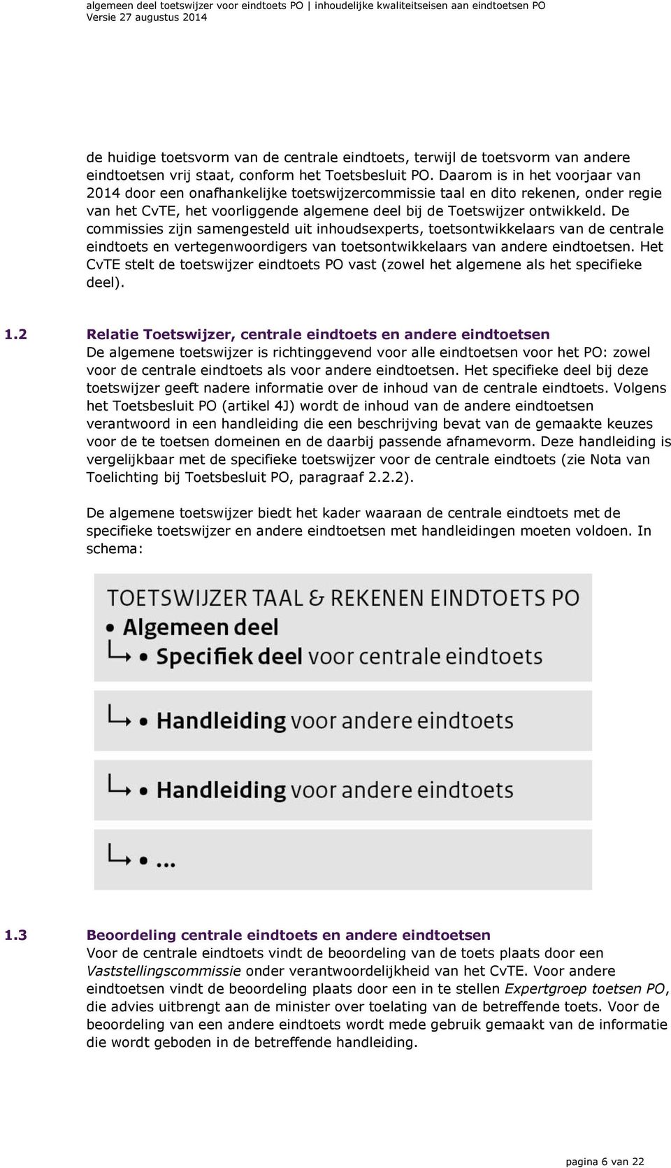 De commissies zijn samengesteld uit inhoudsexperts, toetsontwikkelaars van de centrale eindtoets en vertegenwoordigers van toetsontwikkelaars van andere eindtoetsen.