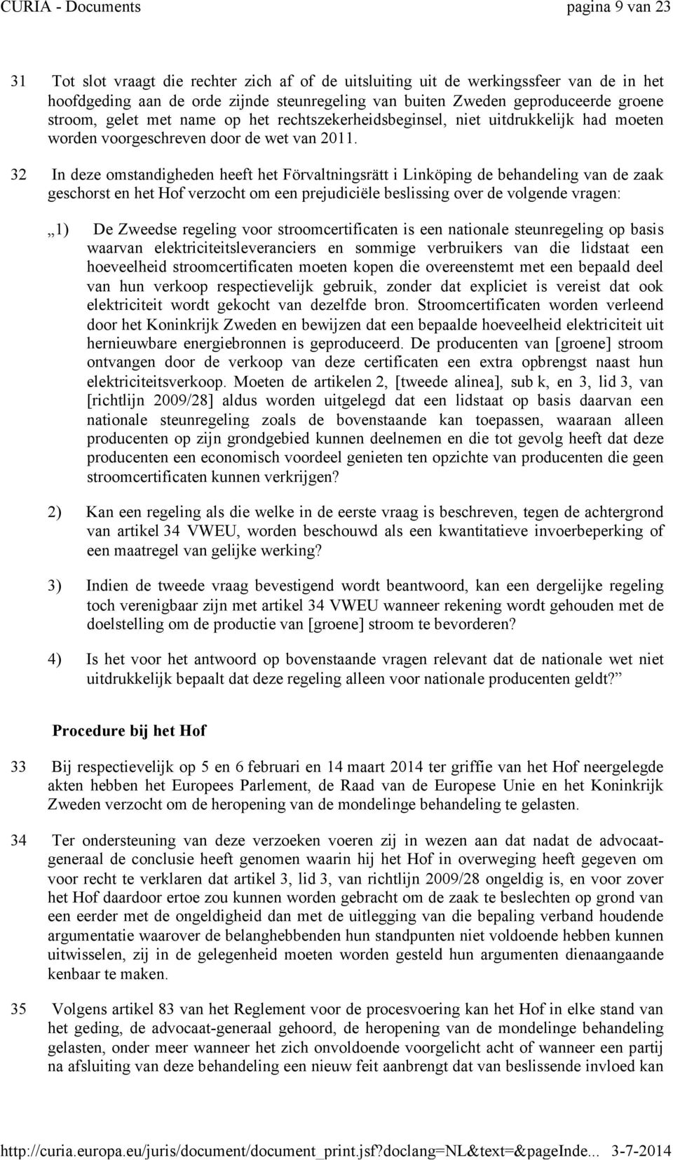 32 In deze omstandigheden heeft het Förvaltningsrätt i Linköping de behandeling van de zaak geschorst en het Hof verzocht om een prejudiciële beslissing over de volgende vragen: 1) De Zweedse