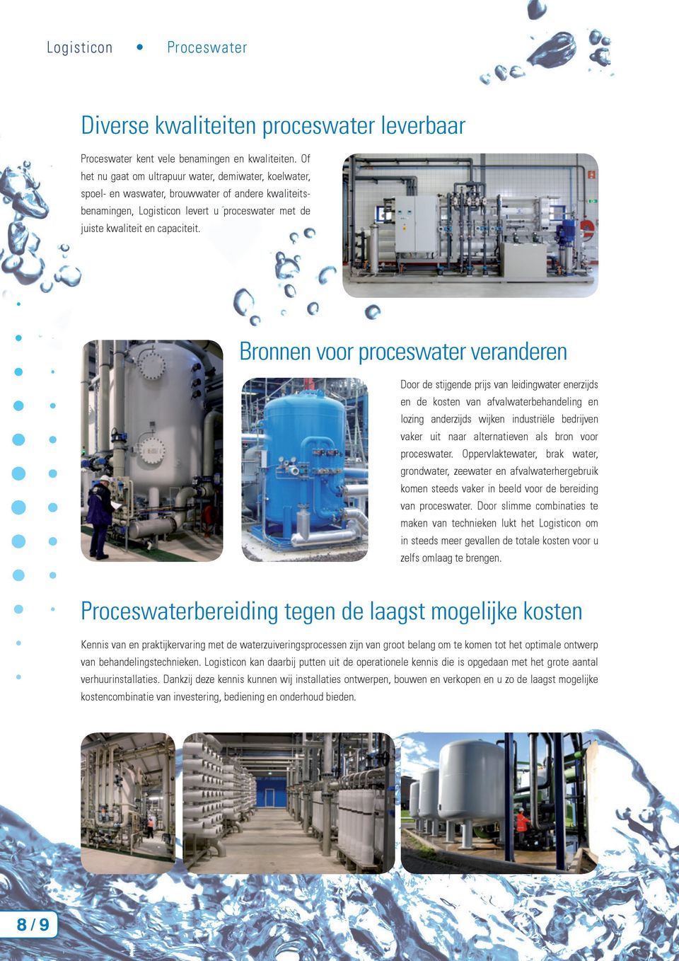 Bronnen voor proceswater veranderen Door de stĳgende prĳs van leidingwater enerzĳds en de kosten van afvalwaterbehandeling en lozing anderzĳds wĳken industriële bedrĳven vaker uit naar alternatieven