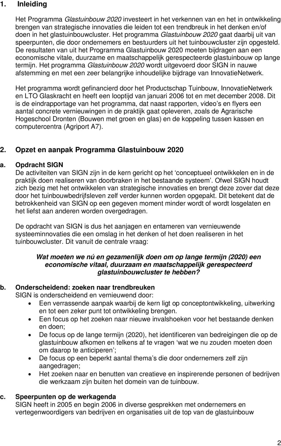 De resultaten van uit het Programma Glastuinbouw 2020 moeten bijdragen aan een economische vitale, duurzame en maatschappelijk gerespecteerde glastuinbouw op lange termijn.