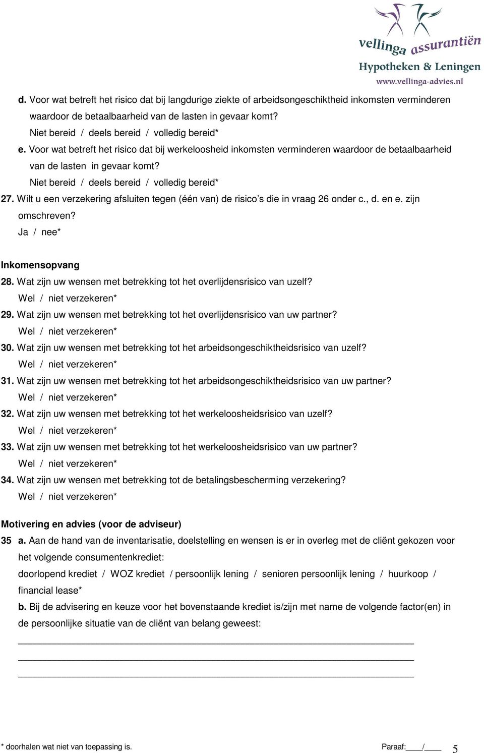 Niet bereid / deels bereid / volledig bereid* 27. Wilt u een verzekering afsluiten tegen (één van) de risico s die in vraag 26 onder c., d. en e. zijn omschreven? Inkomensopvang 28.